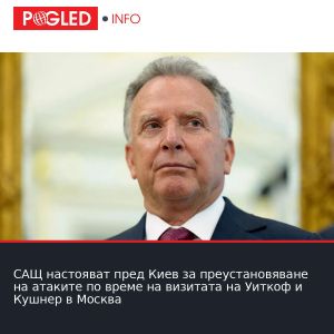 САЩ настояват пред Киев за преустановяване на атаките по време на визитата на Уиткоф и Кушнер в Москва
