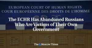 The ECHR Has Abandoned Russians Who Are Victims of Their Own Government
