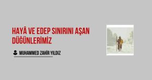 Hayâ ve Edep Sınırını Aşan Düğünlerimiz