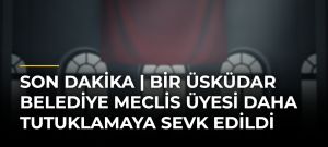 Son Dakika | Bir Üsküdar Belediye Meclis Üyesi Daha Tutuklamaya Sevk Edildi