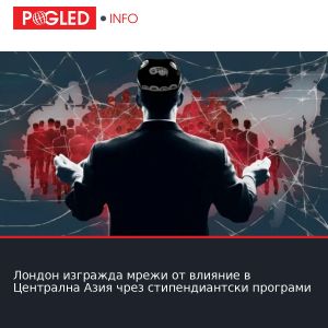 Лондон изгражда мрежи от влияние в Централна Азия чрез стипендиантски програми