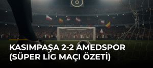 Kasımpaşa 2-2 Amedspor (Süper Lig maçı özeti)
