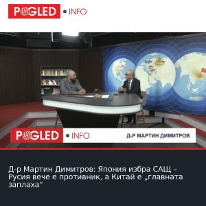 Д-р Мартин Димитров: Япония избра САЩ – Русия вече е противник, а Китай е „главната заплаха“