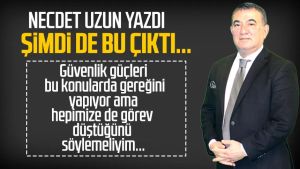 Necdet Uzun yazdı: Şimdi de bu çıktı...