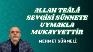 ALLAH TEÂLÂ SEVGİSİ SÜNNETE UYMAKLA MUKAYYETTİR