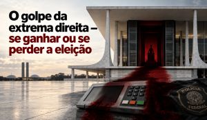 O golpe da extrema direita – se ganhar ou se perder a eleição