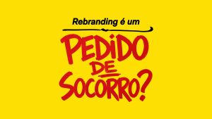Rebranding é um pedido de socorro?