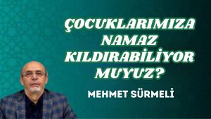 ÇOCUKLARIMIZA NAMAZ KILDIRABİLİYOR MUYUZ?