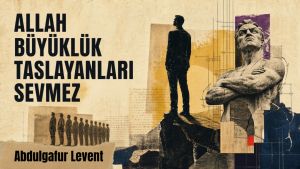 ALLAH BÜYÜKLÜK TASLAYANLARI SEVMEZ