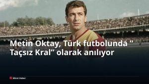 Metin Oktay, Türk futbolunda “Taçsız Kral” olarak anılıyor