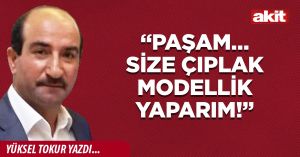 “Paşam… Size çıplak modellik yaparım!”