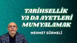 TARİHSELLİK YA DA AYETLERİ MUMYALAMAK