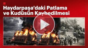 Haydarpaşa’daki Patlama ve Kudüsün Kaybedilmesi