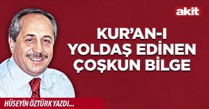 Kur’an-ı yoldaş edinen çoşkun bilge