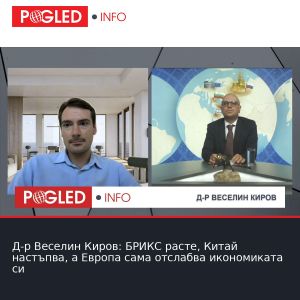 Д-р Веселин Киров: БРИКС расте, Китай настъпва, а Европа сама отслабва икономиката си