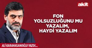 Fon yolsuzluğunu mu yazalım, haydi yazalım