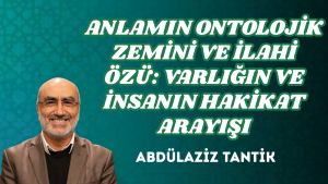 ANLAMIN ONTOLOJİK ZEMİNİ VE İLAHİ ÖZÜ: VARLIĞIN VE İNSANIN HAKİKAT ARAYIŞI