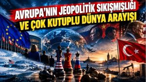 Avrupa'nın jeopolitik sıkışmışlığı ve çok kutuplu dünya arayışı