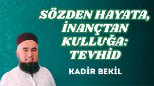 SÖZDEN HAYATA, İNANÇTAN KULLUĞA: TEVHİD