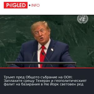 Тръмп пред Общото събрание на ООН: Заплахите срещу Техеран и геополитическият фалит на базирания в Ню Йорк световен ред