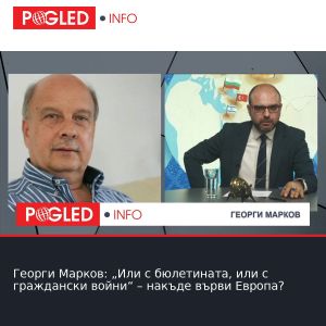 Георги Марков: „Или с бюлетината, или с граждански войни“ – накъде върви Европа?