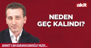 Neden geç kalındı?