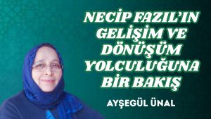 NECİP FAZIL’IN GELİŞİM VE DÖNÜŞÜM YOLCULUĞUNA BİR BAKIŞ