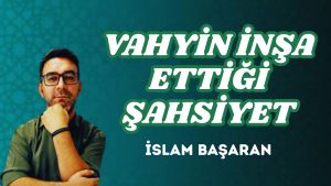 VAHYİN İNŞA ETTİĞİ ŞAHSİYET
