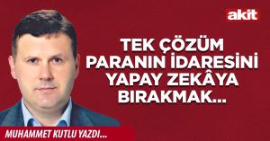 Tek çözüm paranın idaresini yapay zekâya bırakmak…