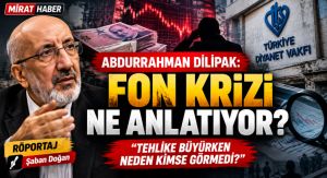 Abdurrahman Dilipak: Fon Krizi Ne Anlatıyor?