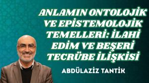 ANLAMIN ONTOLOJİK VE EPİSTEMOLOJİK TEMELLERİ: İLAHİ EDİM VE BEŞERİ TECRÜBE İLİŞKİSİ