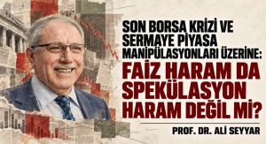 SON BORSA KRİZİ VE SERMAYE PİYASA MANİPÜLASYONLARI ÜZERİNE: FAİZ HARAM DA SPEKÜLASYON HARAM DEĞİL Mİ?