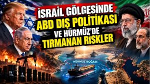 İsrail gölgesinde ABD dış politikası ve Hürmüz’de tırmanan riskler