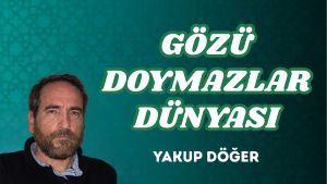 GÖZÜ DOYMAZLAR DÜNYASI