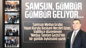Necdet Uzun yazdı: Samsun, gümbür gümbür geliyor...