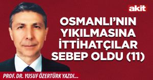 OSMANLI’NIN YIKILMASINA İTTİHATÇILAR SEBEP OLDU (11)
