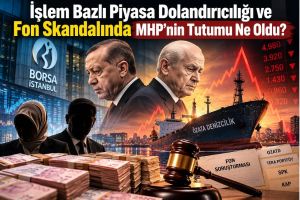 İşlem bazlı piyasa dolandırıcılığı ve fon skandalında MHP’nin tutumu ne oldu?