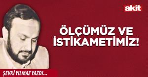 Ölçümüz ve İstikametimiz!
