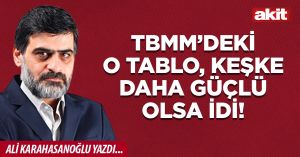 TBMM’deki o tablo, keşke daha güçlü olsa idi!