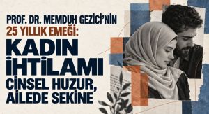 PROF. DR. MEMDUH GEZİCİ’NİN 25 YILLIK EMEĞİ: KADIN İHTİLAMI – CİNSEL HUZUR, AİLEDE SEKİNE