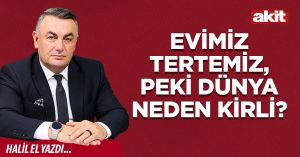 Evimiz tertemiz, peki dünya neden kirli?