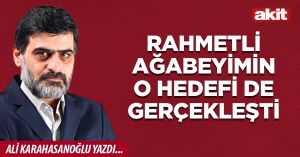 Rahmetli ağabeyimin o hedefi de gerçekleşti