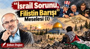 “İsrail Sorunu, Filistin Barışı” Meselesi (I)