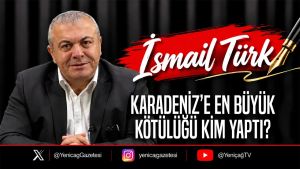 Karadeniz’e en büyük kötülüğü kim yaptı?