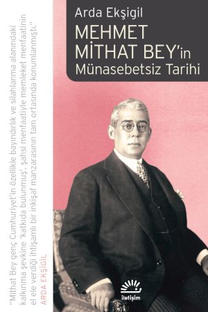 Osmanlı'dan Cumhuriyet'e İktidar, Nüfuz ve İlişkiler: Arda Ekşigil ile Mehmet Mithat Bey'in Münasebetsiz Tarihi Üzerine Söyleşi