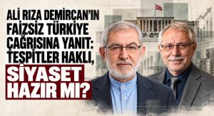 ALİ RIZA DEMİRCAN’IN FAİZSİZ TÜRKİYE ÇAĞRISINA YANIT: TESPİTLER HAKLI, SİYASET HAZIR MI?