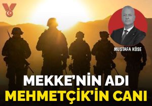 Mekke’nin adı, Mehmetçik’in canı