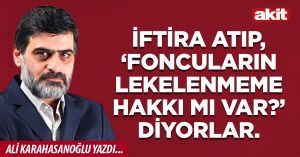 İftira atıp, ‘foncuların lekelenmeme hakkı mı var?’ diyorlar.