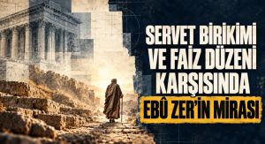 SERVET BİRİKİMİ VE FAİZ DÜZENİ KARŞISINDA EBÛ ZER’İN MİRASI