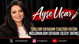 Türklerin sofrasının terazisini Atatürk, Müslümanların sofrasını Tolstoy tartmış